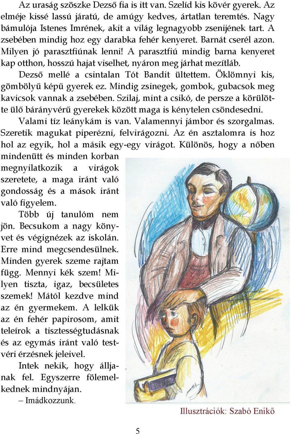 A parasztfiú mindig barna kenyeret kap otthon, hosszú hajat viselhet, nyáron meg járhat mezítláb. Dezső mellé a csintalan Tót Bandit ültettem. Öklömnyi kis, gömbölyű képű gyerek ez.