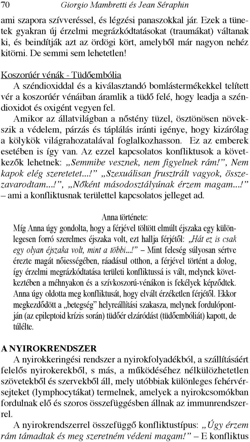 Koszorúér vénák - Tüdőembólia A széndioxiddal és a kiválasztandó bomlástermékekkel telített vér a koszorúér vénáiban áramlik a tüdő felé, hogy leadja a széndioxidot és oxigént vegyen fel.