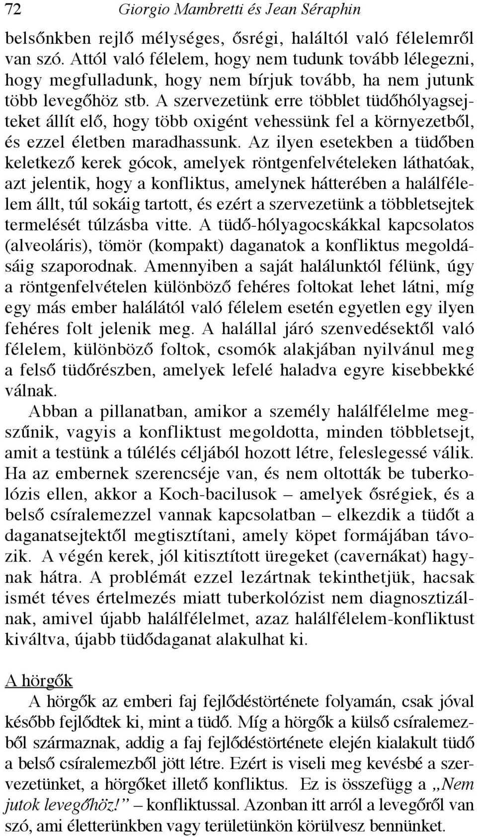 A szervezetünk erre többlet tüdőhólyagsejteket állít elő, hogy több oxigént vehessünk fel a környezetből, és ezzel életben maradhassunk.