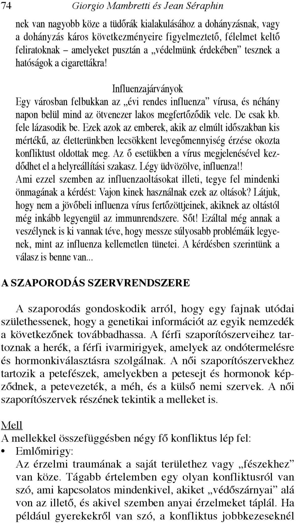 Influenzajárványok Egy városban felbukkan az évi rendes influenza vírusa, és néhány napon belül mind az ötvenezer lakos megfertőződik vele. De csak kb. fele lázasodik be.