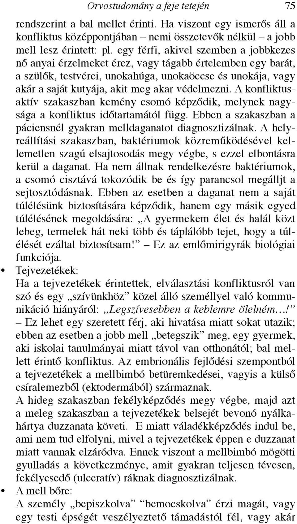 védelmezni. A konfliktusaktív szakaszban kemény csomó képződik, melynek nagysága a konfliktus időtartamától függ. Ebben a szakaszban a páciensnél gyakran melldaganatot diagnosztizálnak.