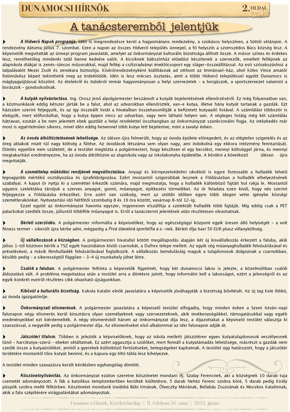 A képviselők megvitatták az ünnepi program javaslatát, amelyet az önkormányzat kulturális bizottsága állított össze. A műsor színes és érdekes lesz, remélhetőleg mindenki talál benne kedvére valót.