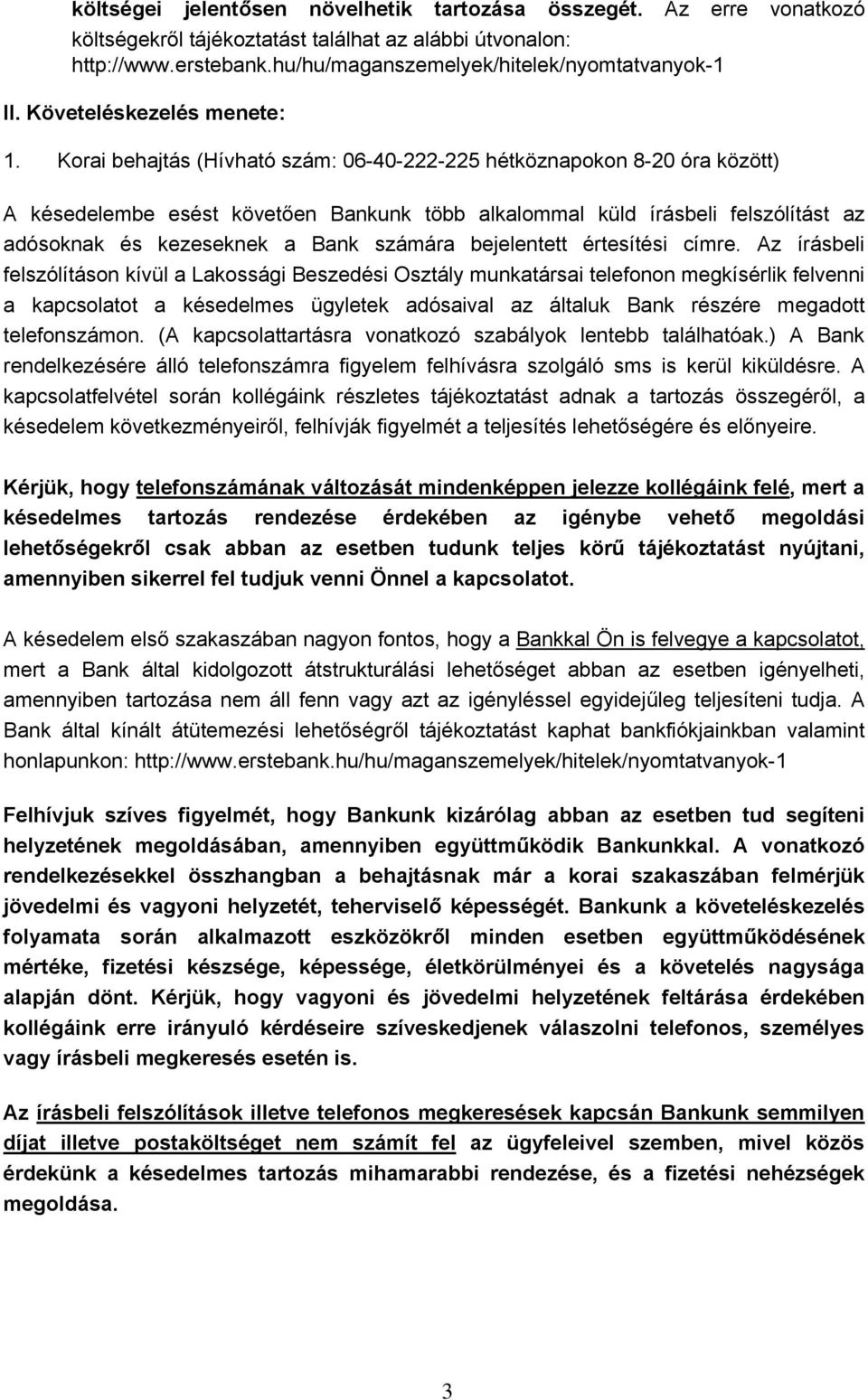 Korai behajtás (Hívható szám: 06-40-222-225 hétköznapokon 8-20 óra között) A késedelembe esést követően Bankunk több alkalommal küld írásbeli felszólítást az adósoknak és kezeseknek a Bank számára