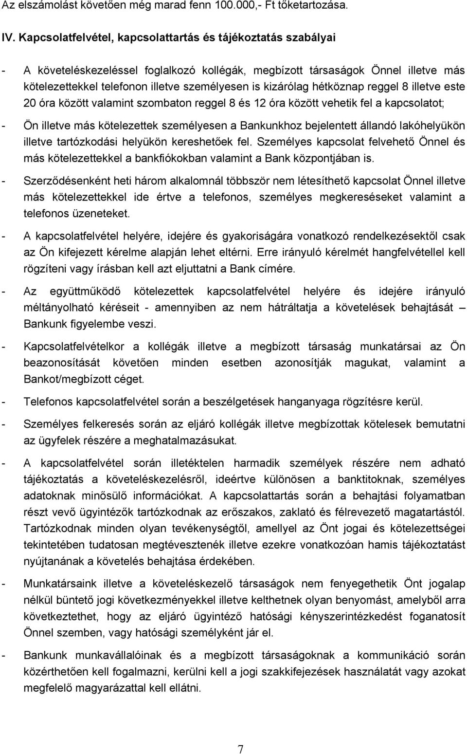 kizárólag hétköznap reggel 8 illetve este 20 óra között valamint szombaton reggel 8 és 12 óra között vehetik fel a kapcsolatot; - Ön illetve más kötelezettek személyesen a Bankunkhoz bejelentett