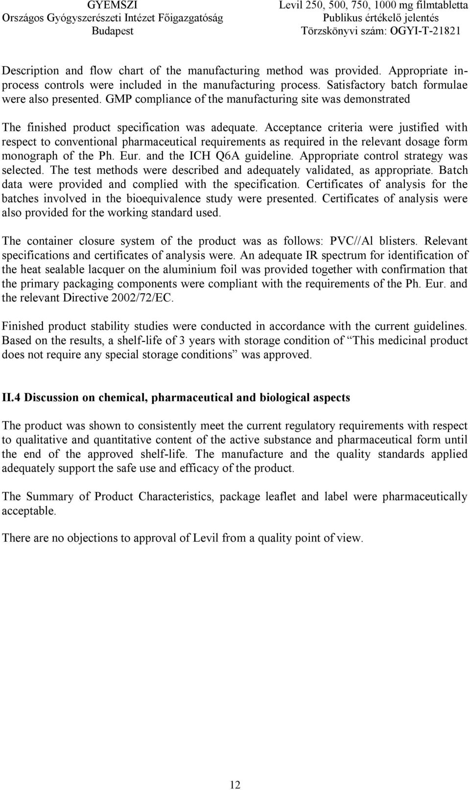 Acceptance criteria were justified with respect to conventional pharmaceutical requirements as required in the relevant dosage form monograph of the Ph. Eur. and the ICH Q6A guideline.