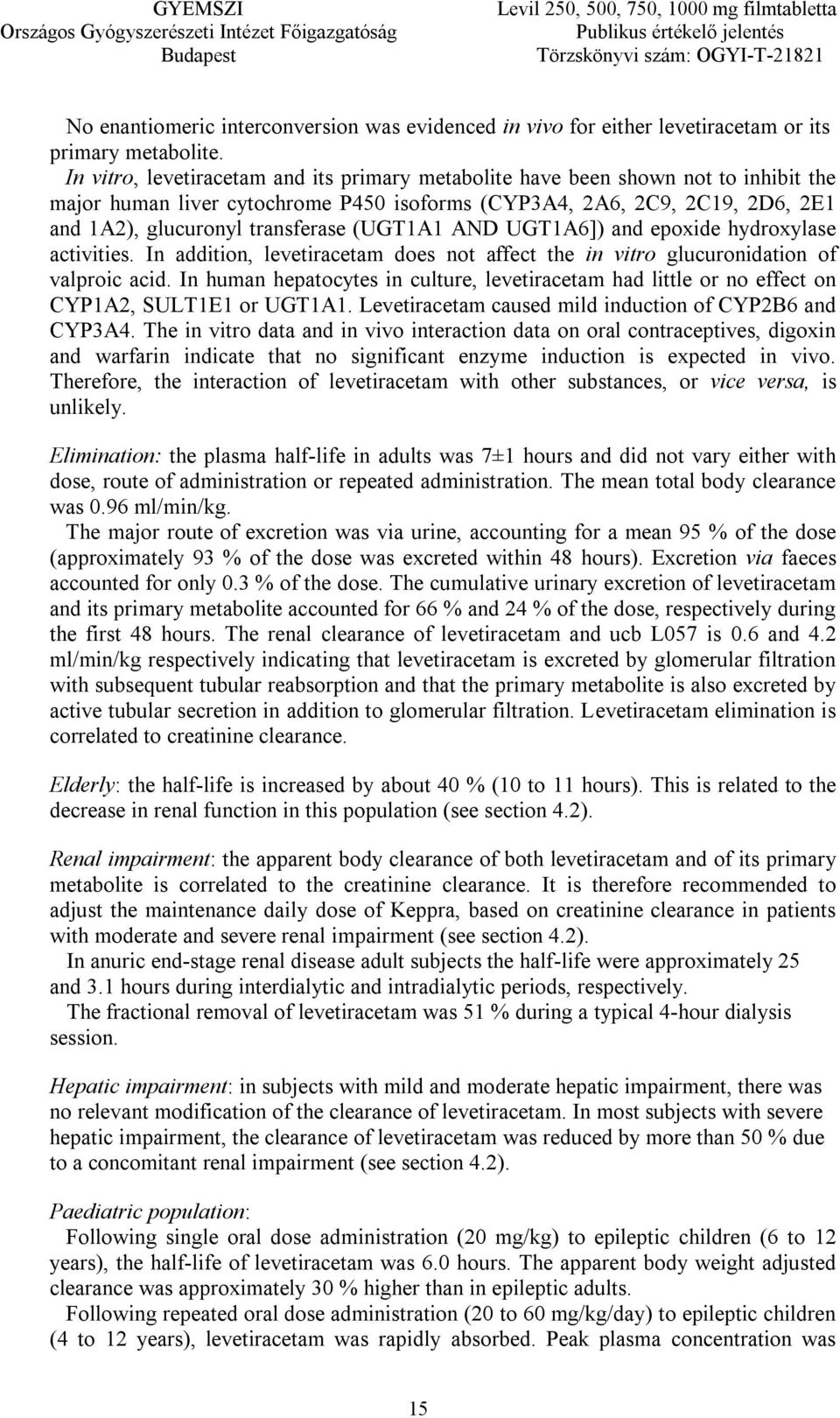 (UGT1A1 AND UGT1A6]) and epoxide hydroxylase activities. In addition, levetiracetam does not affect the in vitro glucuronidation of valproic acid.