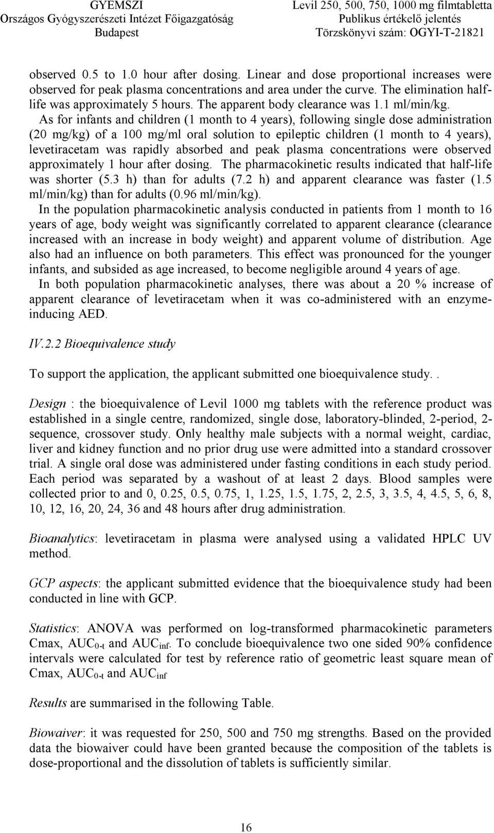 As for infants and children (1 month to 4 years), following single dose administration (20 mg/kg) of a 100 mg/ml oral solution to epileptic children (1 month to 4 years), levetiracetam was rapidly