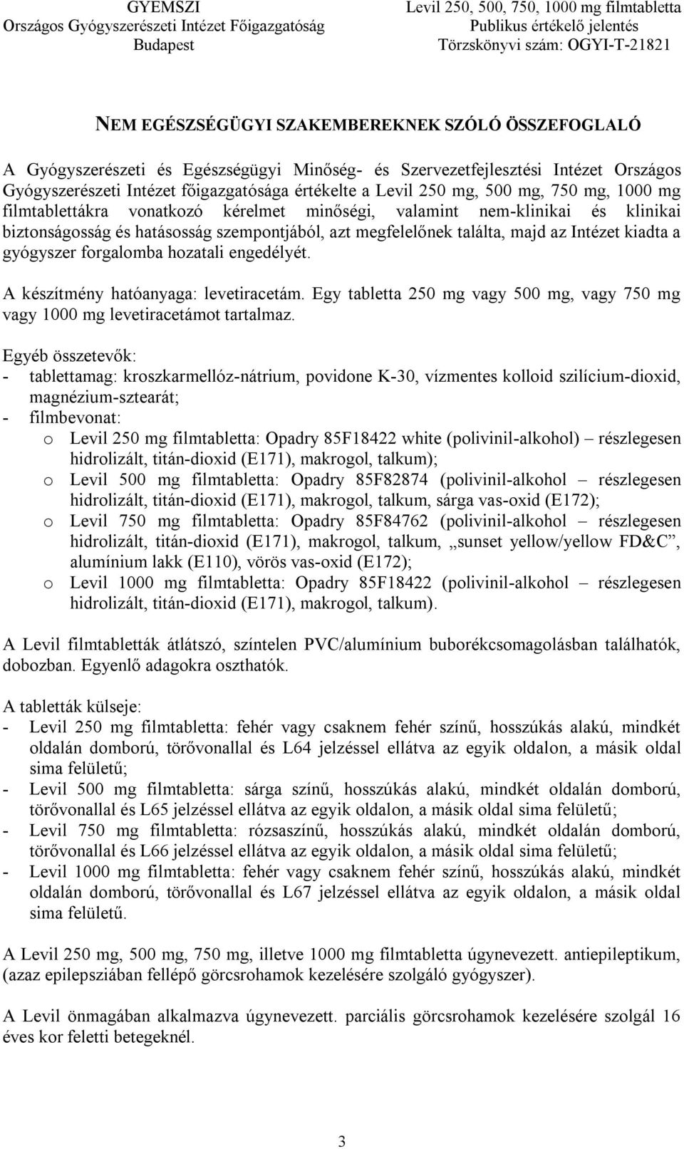 gyógyszer forgalomba hozatali engedélyét. A készítmény hatóanyaga: levetiracetám. Egy tabletta 250 mg vagy 500 mg, vagy 750 mg vagy 1000 mg levetiracetámot tartalmaz.