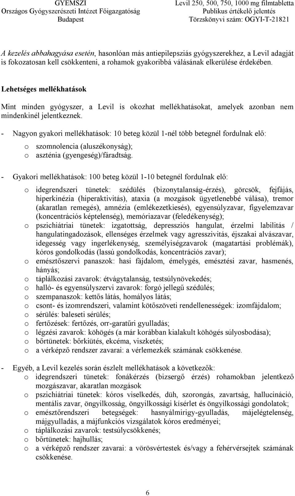 - Nagyon gyakori mellékhatások: 10 beteg közül 1-nél több betegnél fordulnak elő: o szomnolencia (aluszékonyság); o aszténia (gyengeség)/fáradtság.