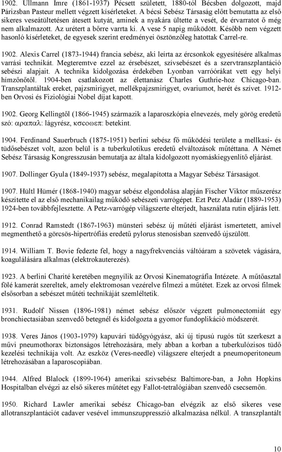 A vese 5 napig mőködött. Késıbb nem végzett hasonló kísérleteket, de egyesek szerint eredményei ösztönzıleg hatottak Carrel-re. 1902.