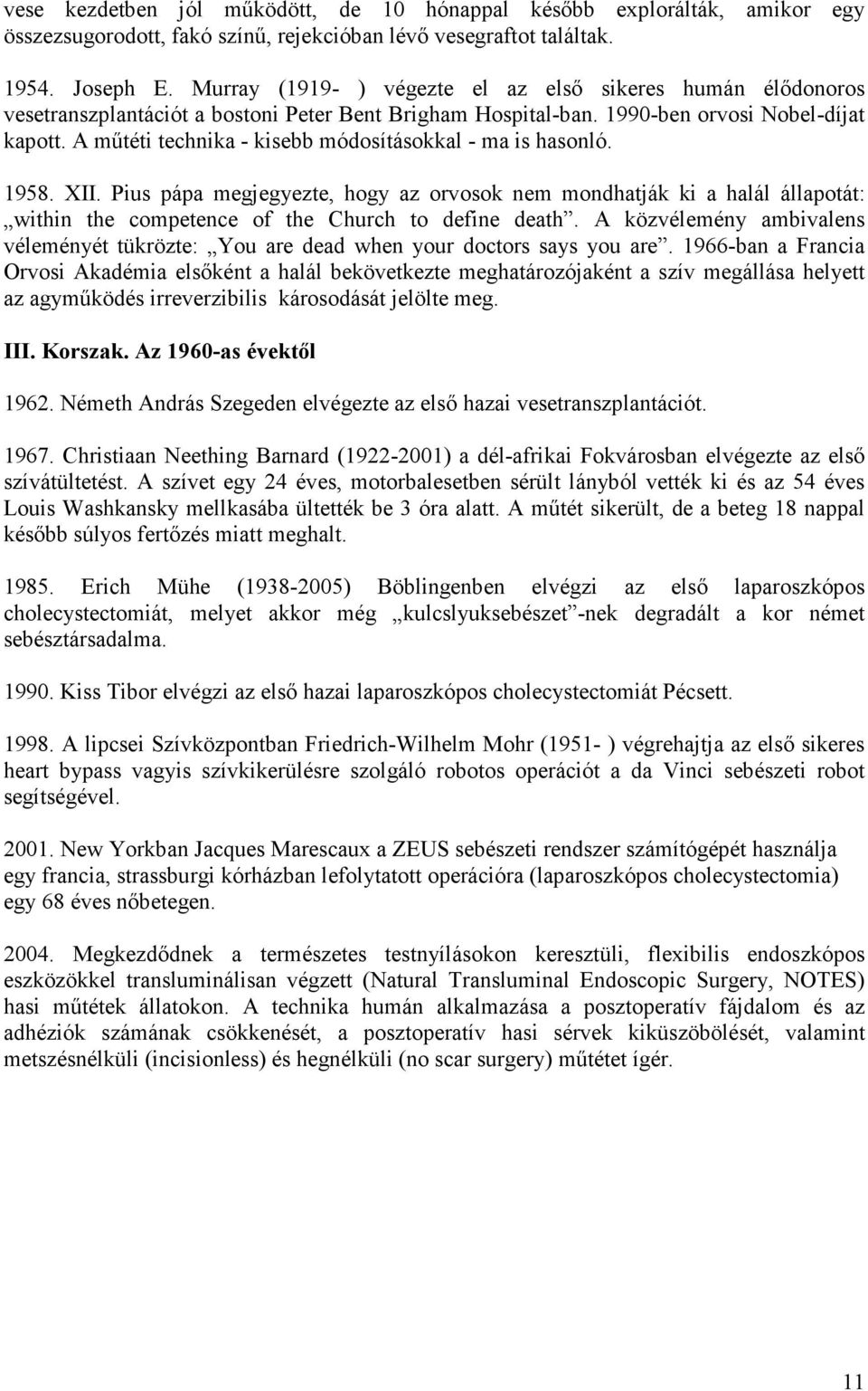 A mőtéti technika - kisebb módosításokkal - ma is hasonló. 1958. XII. Pius pápa megjegyezte, hogy az orvosok nem mondhatják ki a halál állapotát: within the competence of the Church to define death.