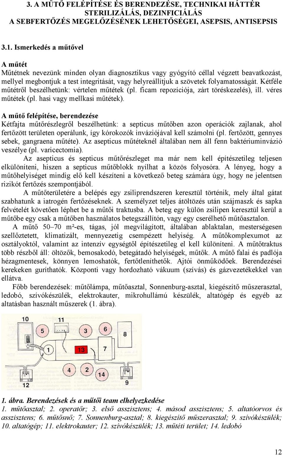 folyamatosságát. Kétféle mőtétrıl beszélhetünk: vértelen mőtétek (pl. ficam repozíciója, zárt töréskezelés), ill. véres mőtétek (pl. hasi vagy mellkasi mőtétek).