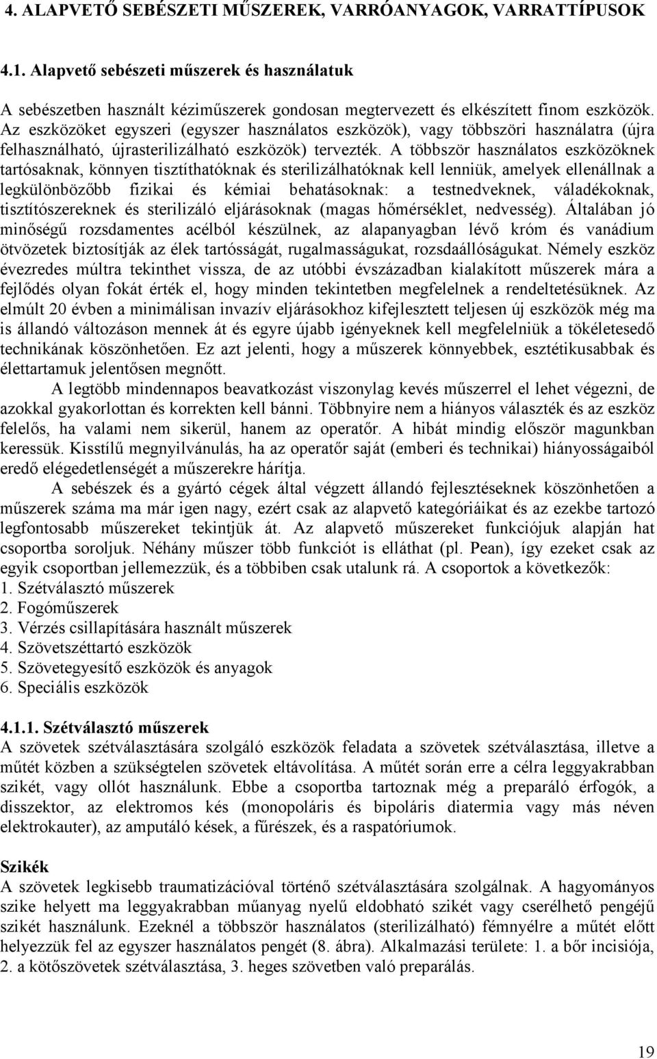 A többször használatos eszközöknek tartósaknak, könnyen tisztíthatóknak és sterilizálhatóknak kell lenniük, amelyek ellenállnak a legkülönbözıbb fizikai és kémiai behatásoknak: a testnedveknek,