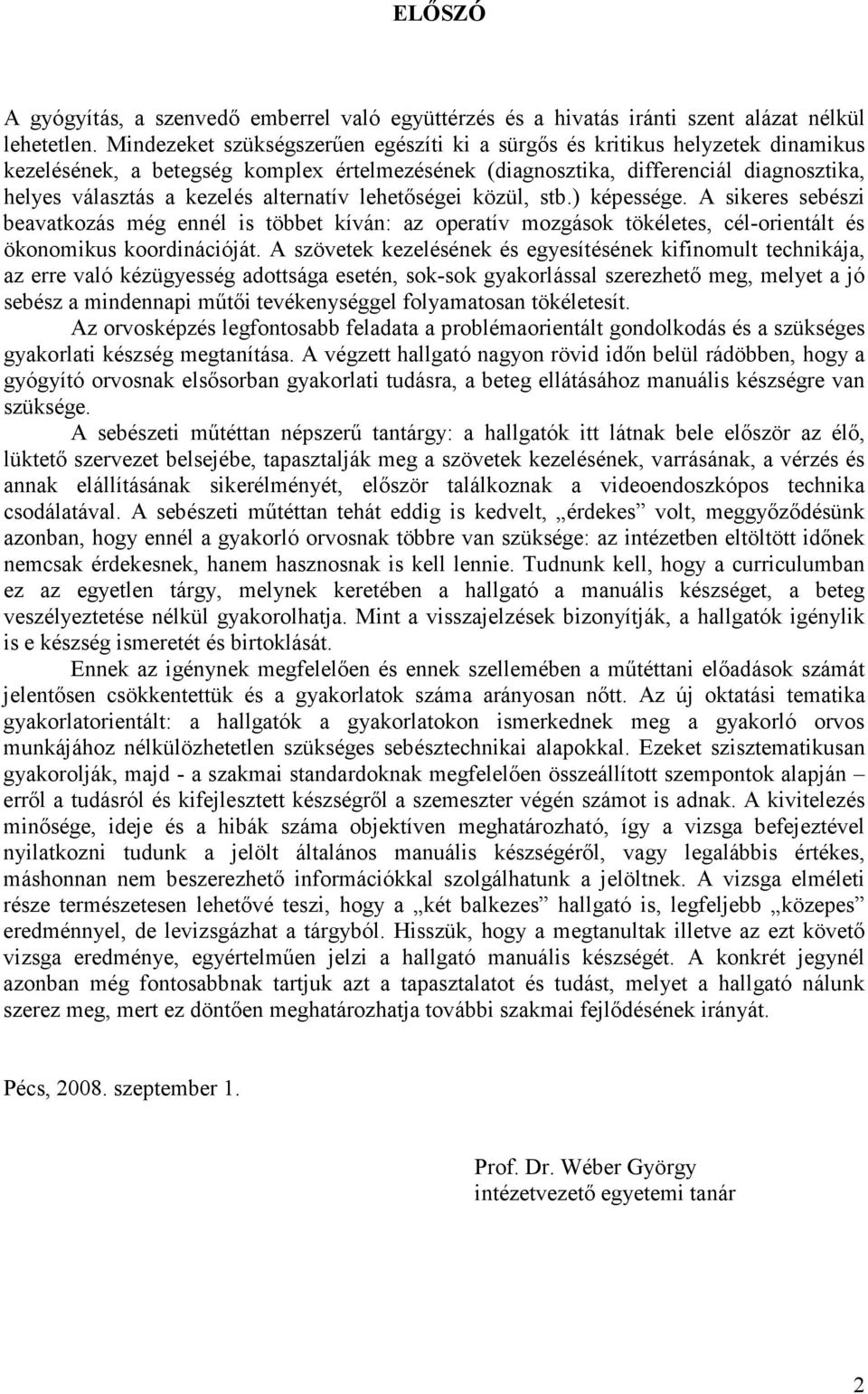 alternatív lehetıségei közül, stb.) képessége. A sikeres sebészi beavatkozás még ennél is többet kíván: az operatív mozgások tökéletes, cél-orientált és ökonomikus koordinációját.