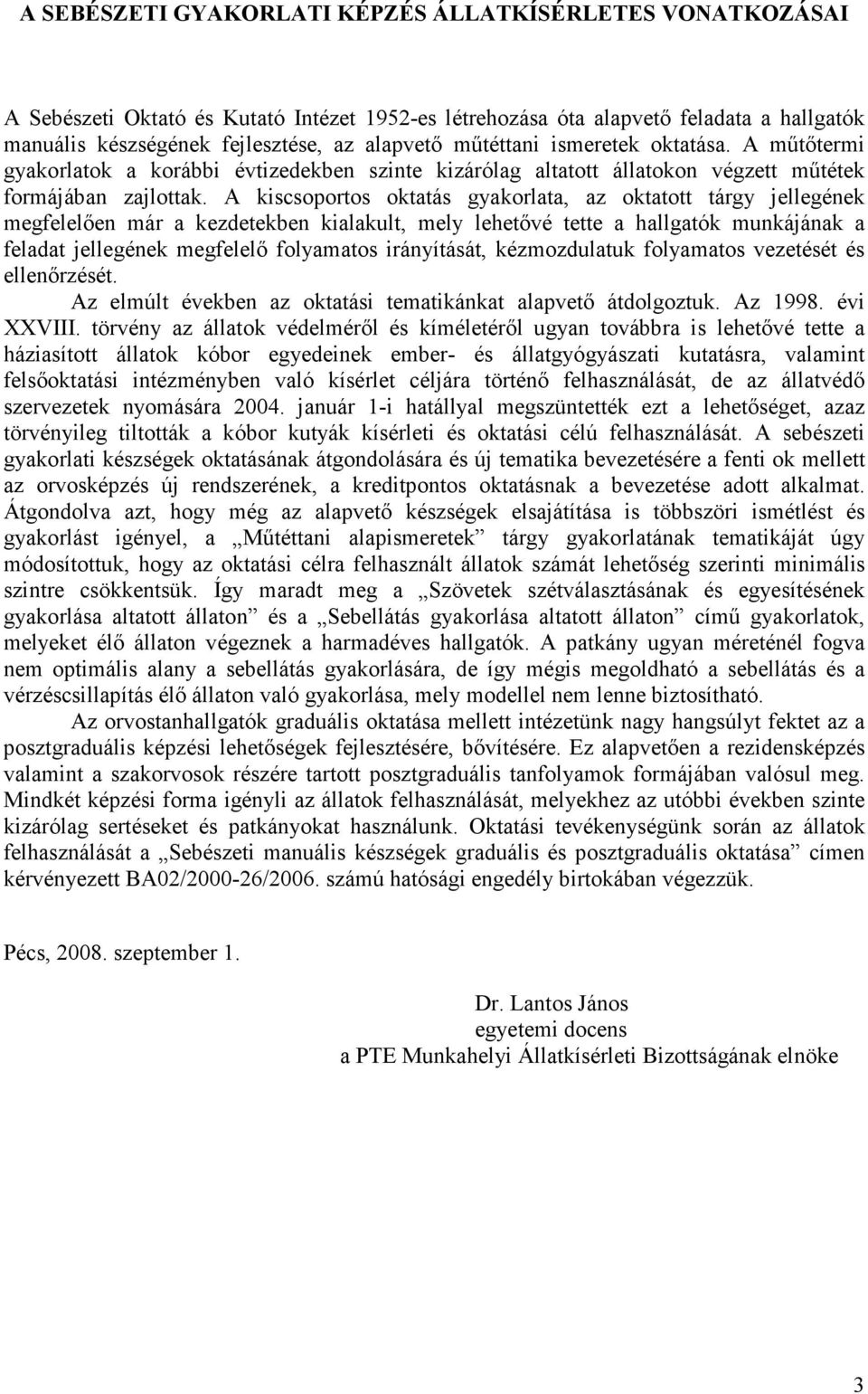 A kiscsoportos oktatás gyakorlata, az oktatott tárgy jellegének megfelelıen már a kezdetekben kialakult, mely lehetıvé tette a hallgatók munkájának a feladat jellegének megfelelı folyamatos