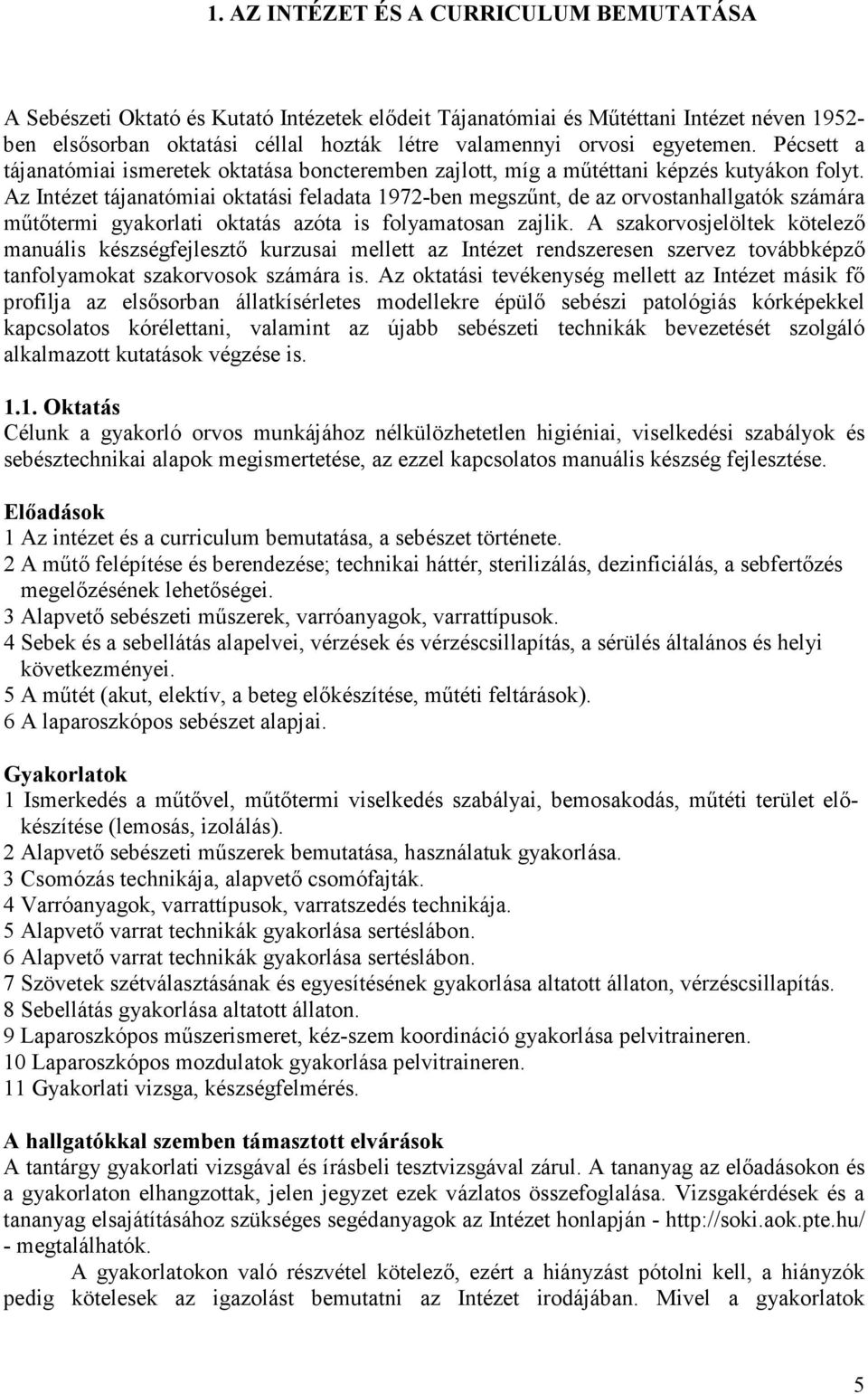 Az Intézet tájanatómiai oktatási feladata 1972-ben megszőnt, de az orvostanhallgatók számára mőtıtermi gyakorlati oktatás azóta is folyamatosan zajlik.