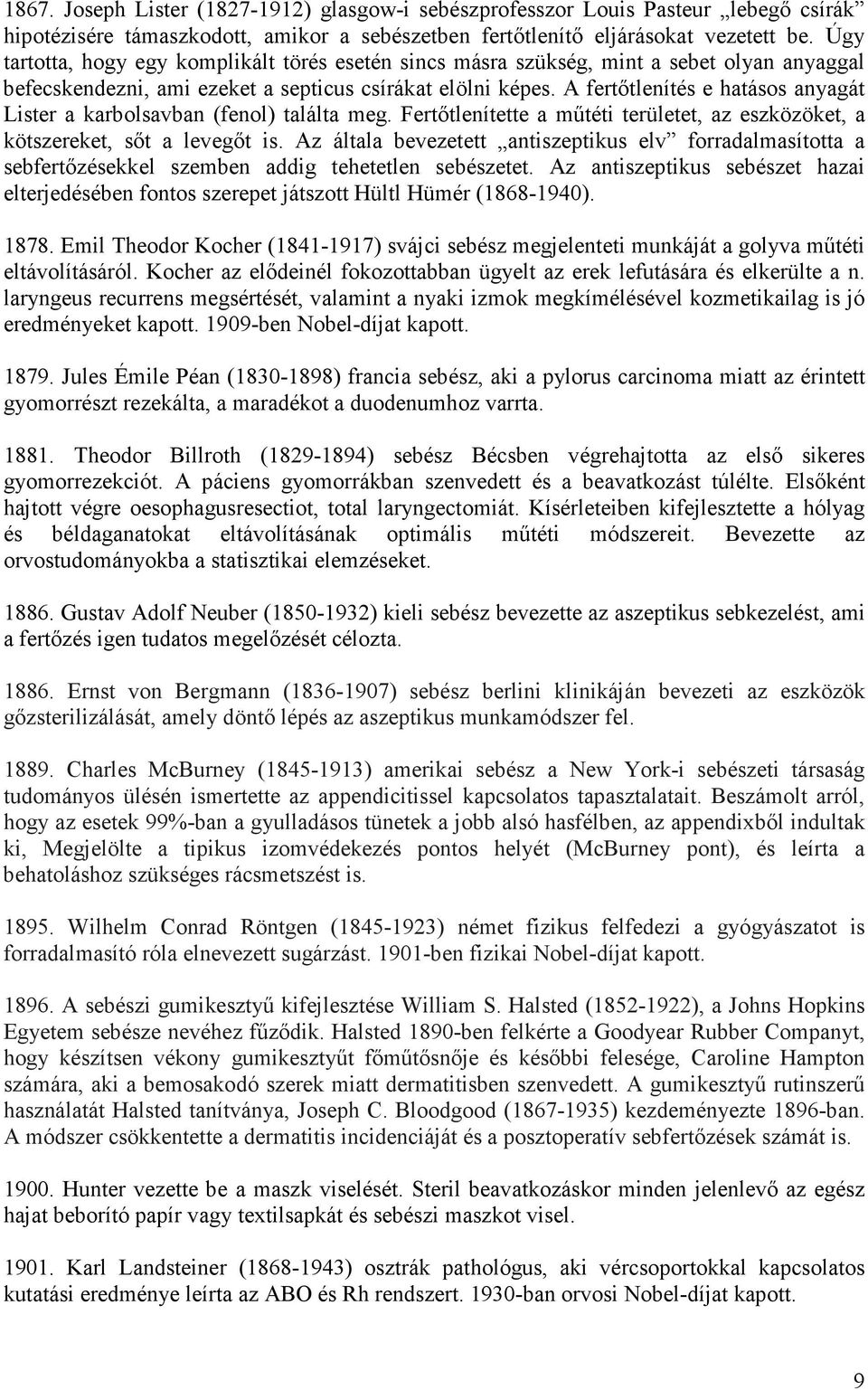 A fertıtlenítés e hatásos anyagát Lister a karbolsavban (fenol) találta meg. Fertıtlenítette a mőtéti területet, az eszközöket, a kötszereket, sıt a levegıt is.