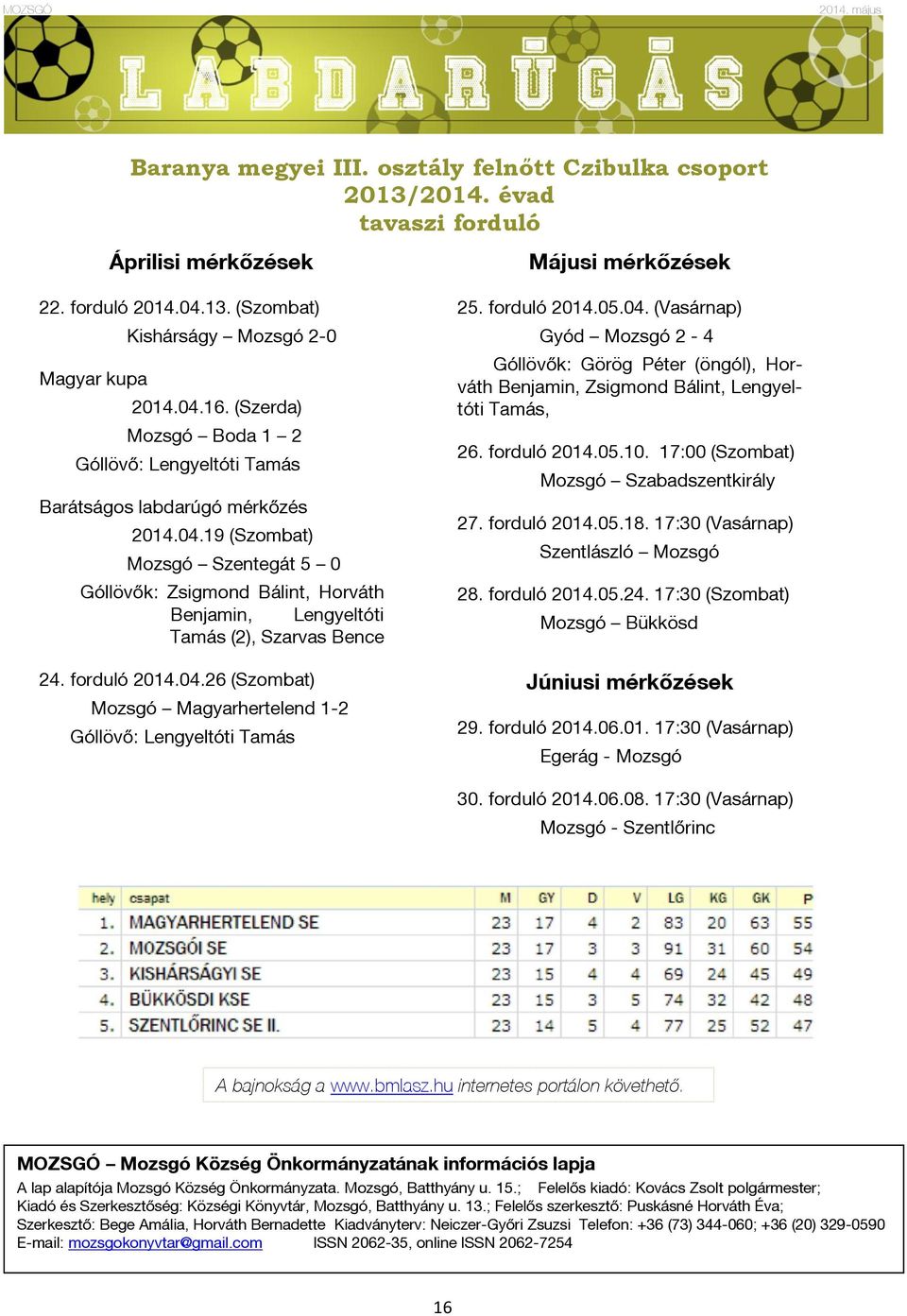 19 (Szombat) Mozsgó Szentegát 5 0 Góllövők: Zsigmond Bálint, Horváth Benjamin, Lengyeltóti Tamás (2), Szarvas Bence 24. forduló 2014.04.