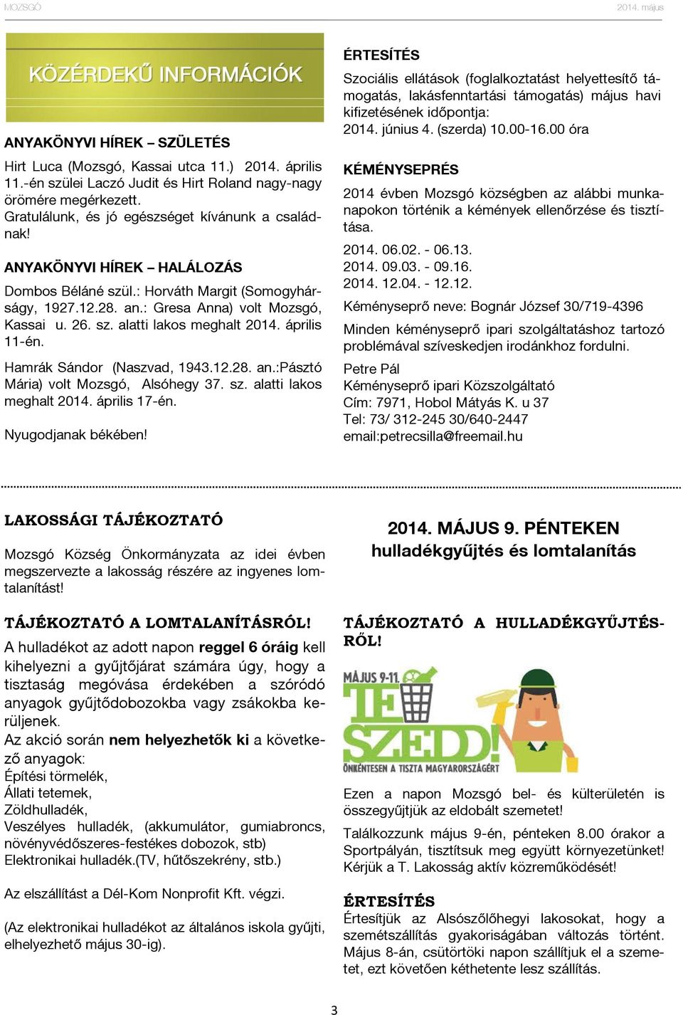 Hamrák Sándor (Naszvad, 1943.12.28. an.:pásztó Mária) volt Mozsgó, Alsóhegy 37. sz. alatti lakos meghalt 2014. április 17-én. Nyugodjanak békében!