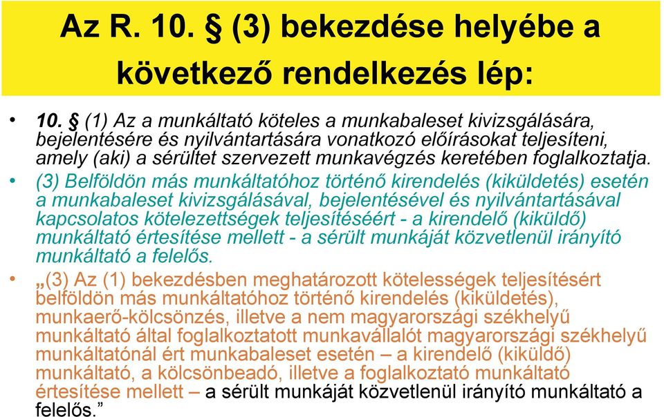 (3) Belföldön más munkáltatóhoz történő kirendelés (kiküldetés) esetén a munkabaleset kivizsgálásával, bejelentésével és nyilvántartásával kapcsolatos kötelezettségek teljesítéséért - a kirendelő