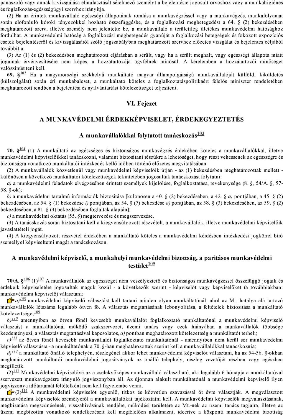 a 64. bekezdésében meghatározott szerv, illetve személy nem jelentette be, a munkavállaló a területileg illetékes munkavédelmi hatósághoz fordulhat.