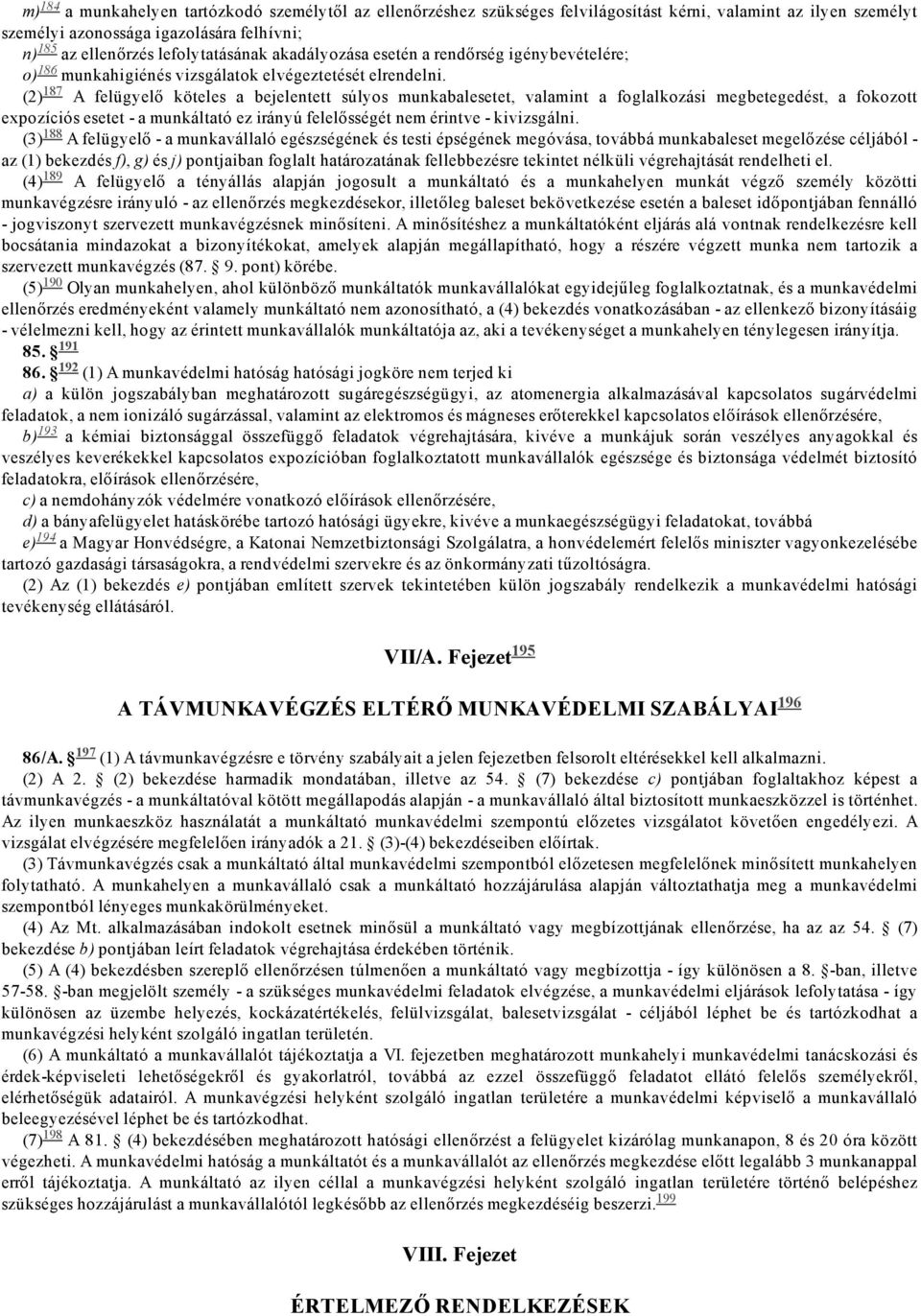 187 A felügyelő köteles a bejelentett súlyos munkabalesetet, valamint a foglalkozási megbetegedést, a fokozott expozíciós esetet a munkáltató ez irányú felelősségét nem érintve kivizsgálni.