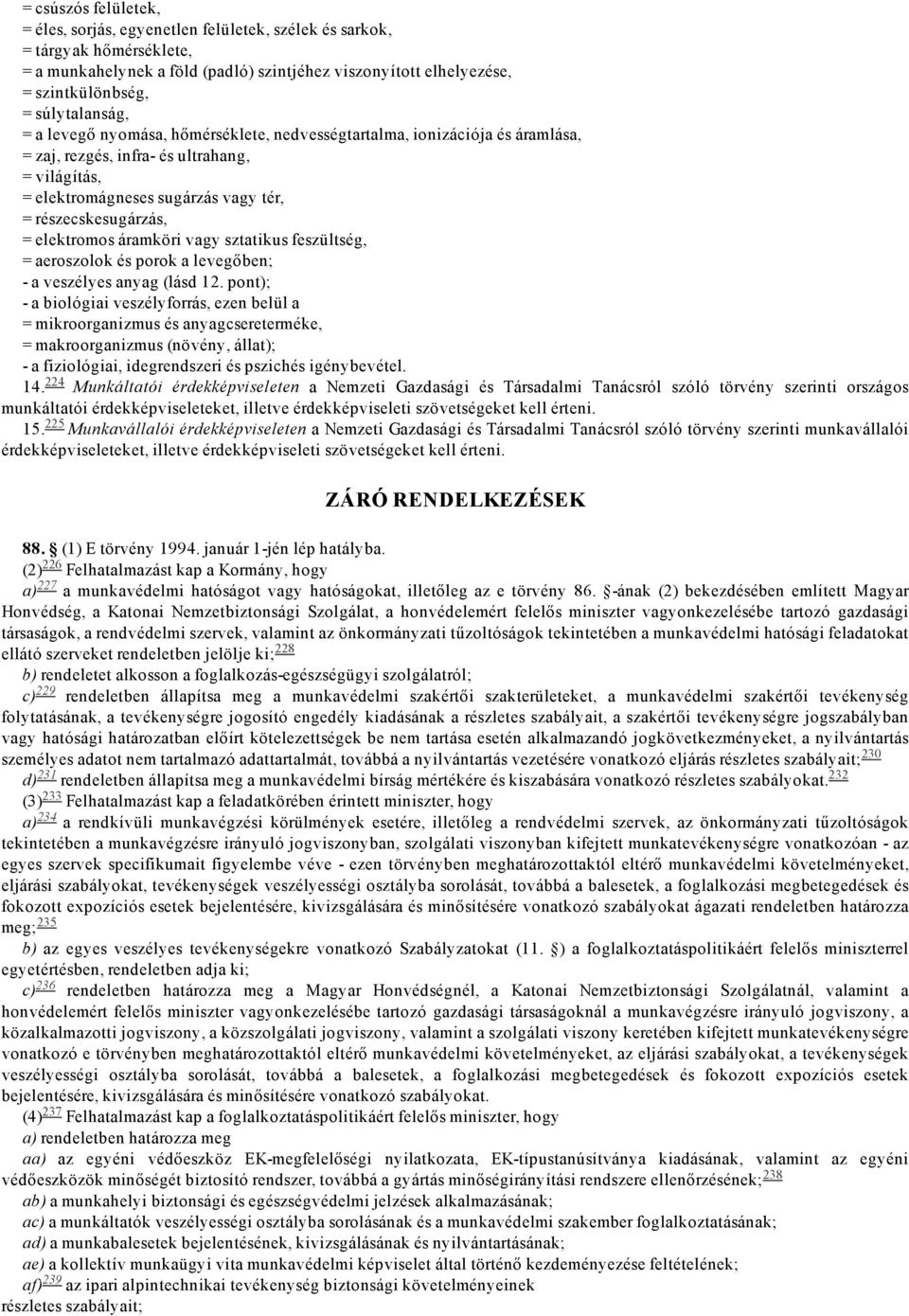 elektromos áramköri vagy sztatikus feszültség, = aeroszolok és porok a levegőben; a veszélyes anyag (lásd 12.