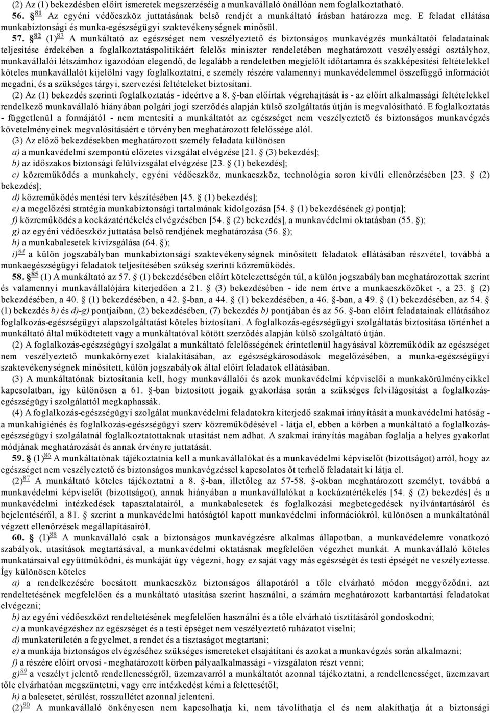 82 (1) 83 A munkáltató az egészséget nem veszélyeztető és biztonságos munkavégzés munkáltatói feladatainak teljesítése érdekében a foglalkoztatáspolitikáért felelős miniszter rendeletében