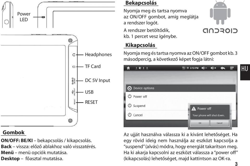 Back vissza: előző ablakhoz való visszatérés. Menü menü opciók mutatása. Desktop főasztal mutatása. Az ujját használva válassza ki a kívánt lehetőséget.