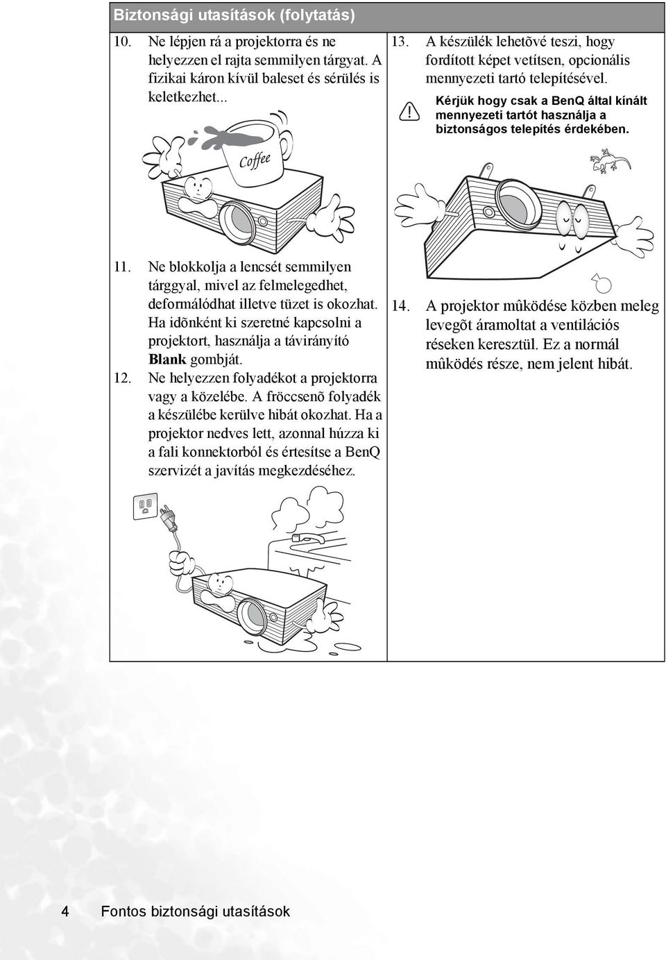 11. Ne blokkolja a lencsét semmilyen tárggyal, mivel az felmelegedhet, deformálódhat illetve tüzet is okozhat. Ha idõnként ki szeretné kapcsolni a projektort, használja a távirányító Blank gombját.