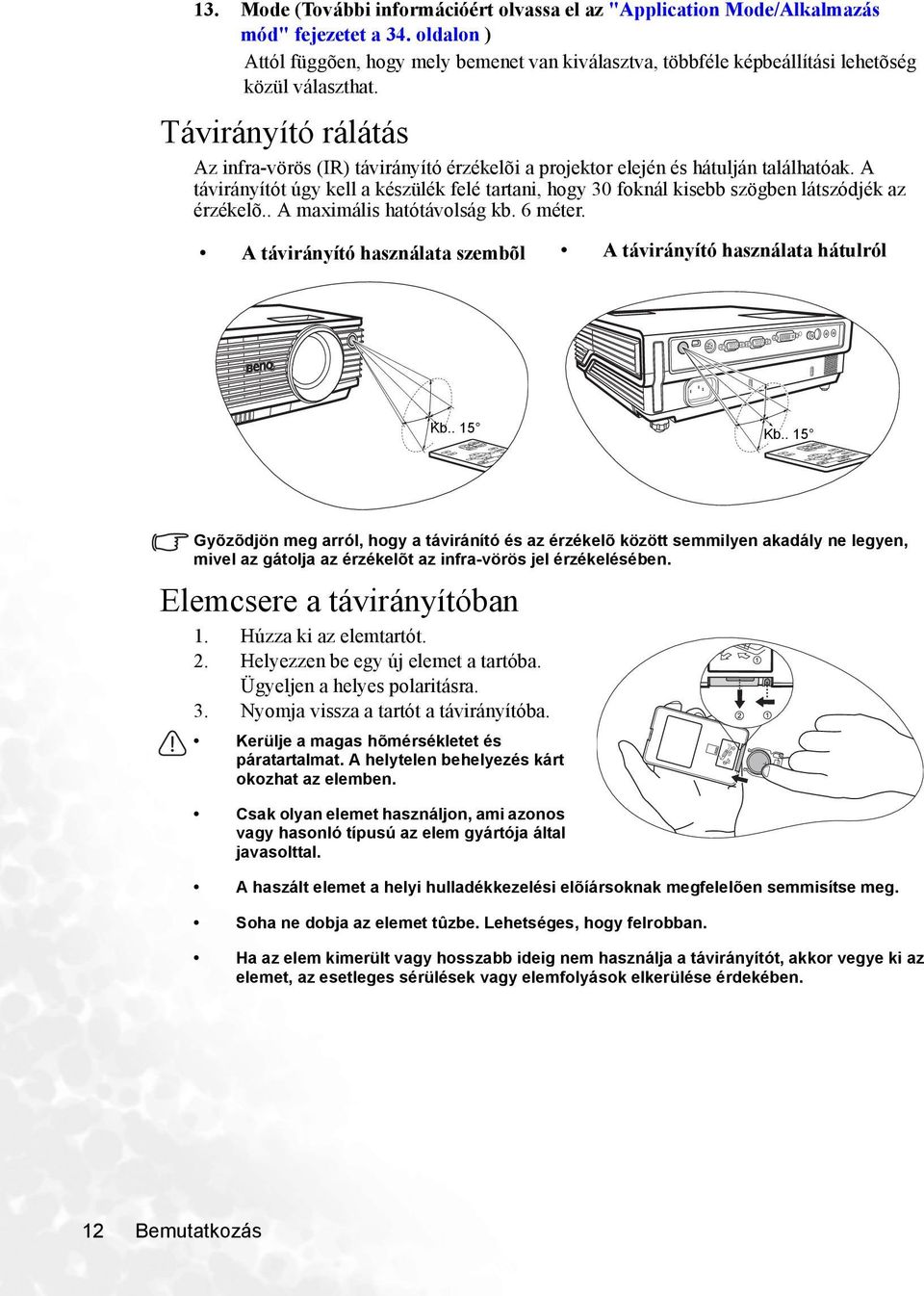 Távirányító rálátás Az infra-vörös (IR) távirányító érzékelõi a projektor elején és hátulján találhatóak.