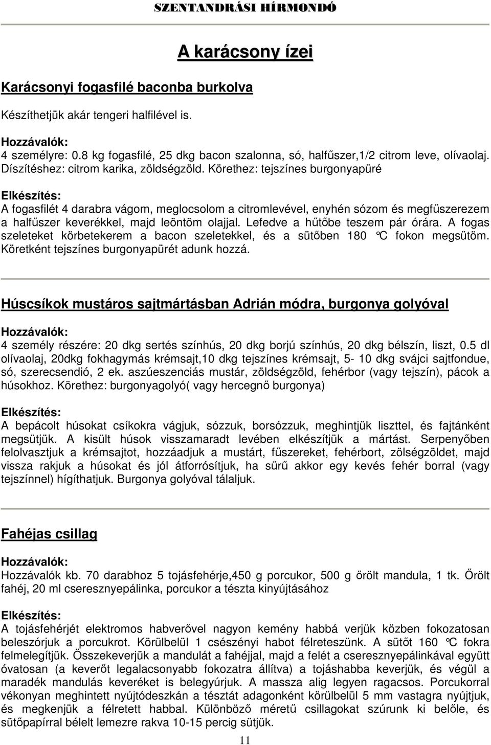 Körethez: tejszínes burgonyapüré Elkészítés: A fogasfilét 4 darabra vágom, meglocsolom a citromlevével, enyhén sózom és megfűszerezem a halfűszer keverékkel, majd leöntöm olajjal.