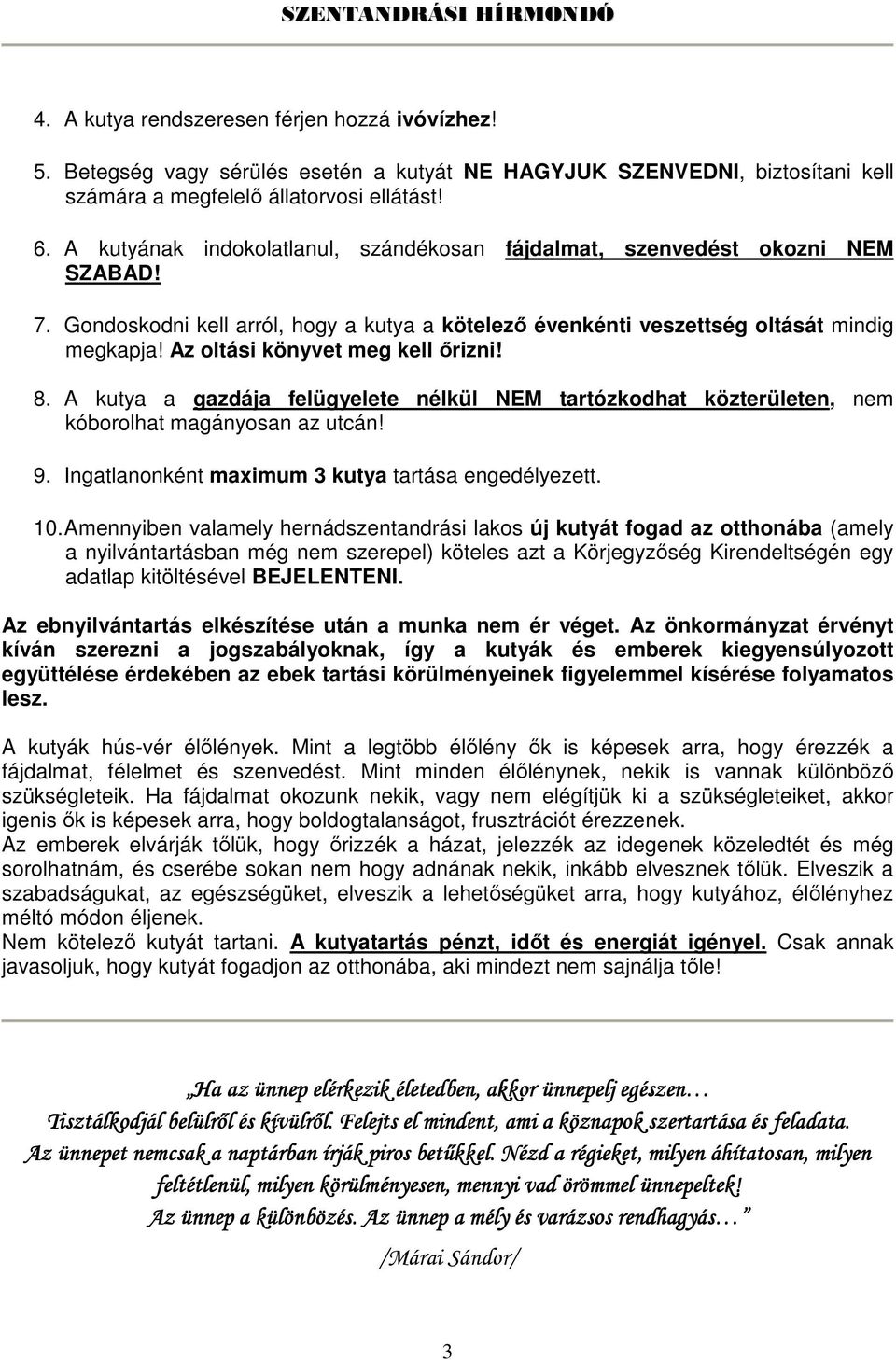 Az oltási könyvet meg kell őrizni! 8. A kutya a gazdája felügyelete nélkül NEM tartózkodhat közterületen, nem kóborolhat magányosan az utcán! 9. Ingatlanonként maximum 3 kutya tartása engedélyezett.