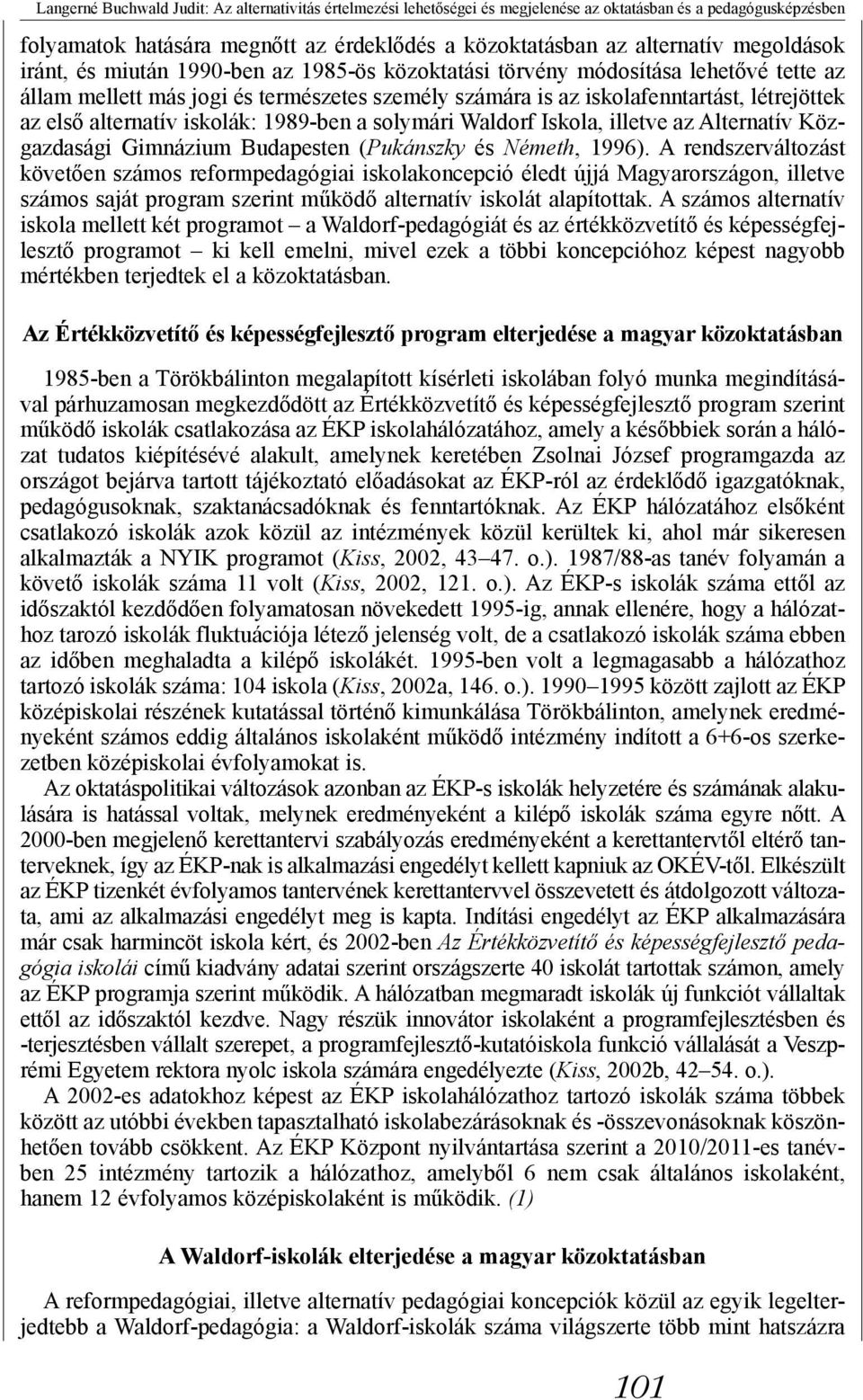 alternatív iskolák: 1989-ben a solymári Waldorf Iskola, illetve az Alternatív Közgazdasági Gimnázium Budapesten (Pukánszky és Németh, 1996).