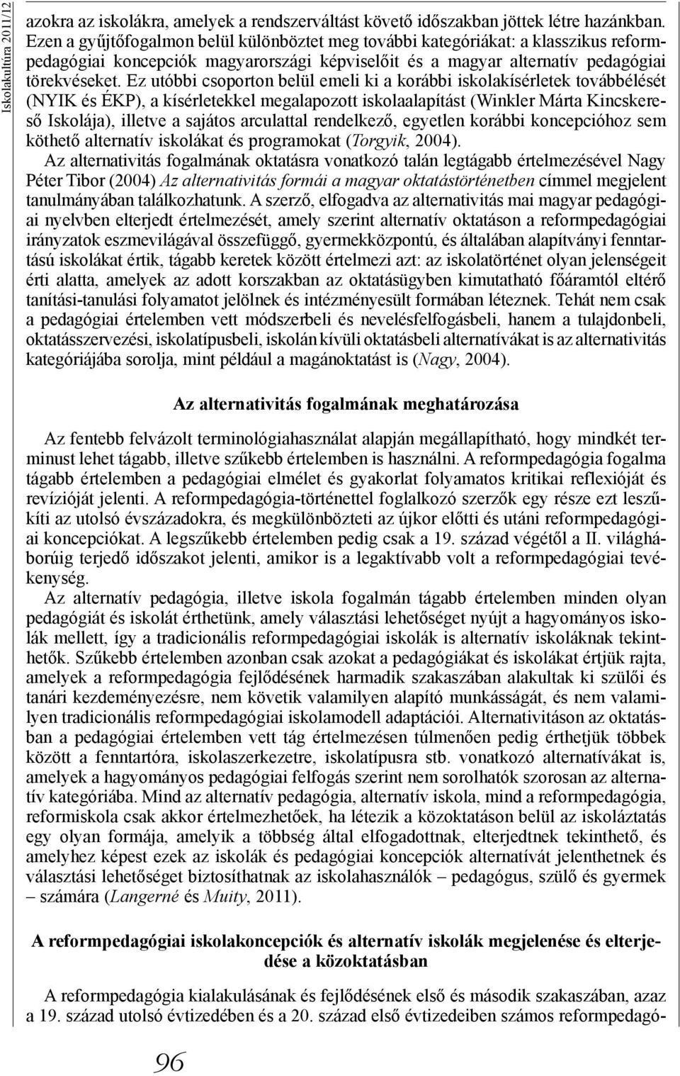 Ez utóbbi csoporton belül emeli ki a korábbi iskolakísérletek továbbélését (NYIK és ÉKP), a kísérletekkel megalapozott iskolaalapítást (Winkler Márta Kincskereső Iskolája), illetve a sajátos