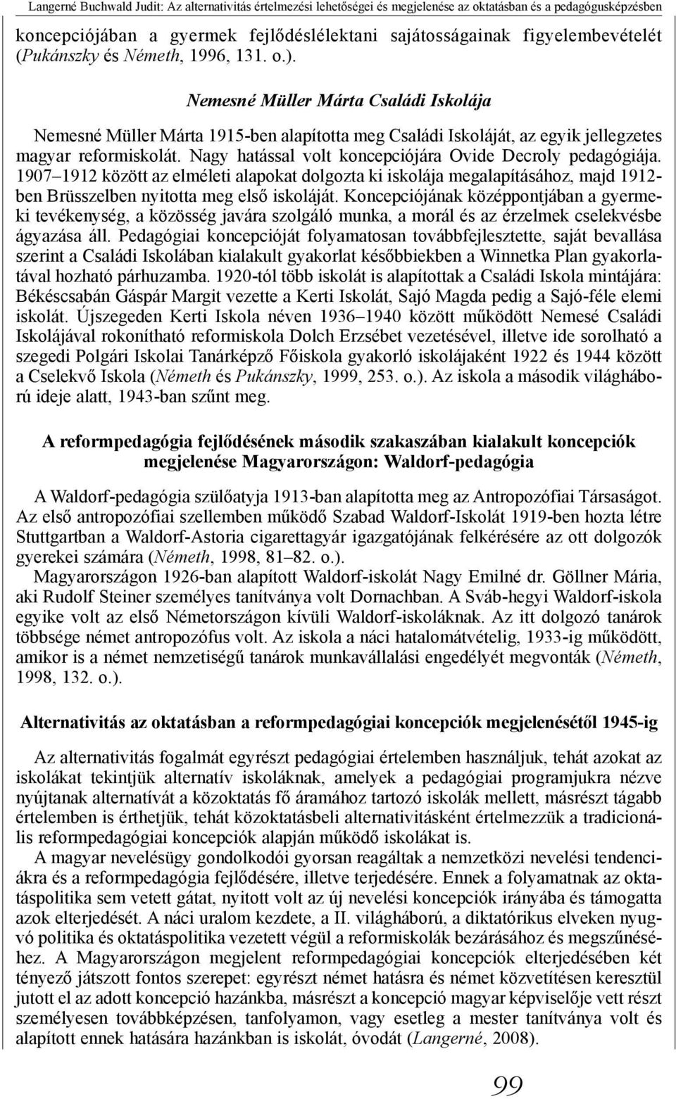 Nagy hatással volt koncepciójára Ovide Decroly pedagógiája. 1907 1912 között az elméleti alapokat dolgozta ki iskolája megalapításához, majd 1912- ben Brüsszelben nyitotta meg első iskoláját.