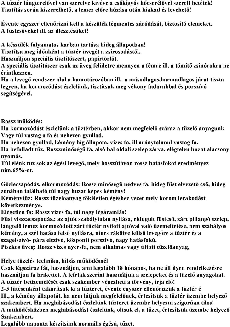 Tisztítsa meg időnként a tűztér üvegét a zsírosodástól. Használjon speciális tisztítószert, papírtörlőt. A speciális tisztítószer csak az üveg felületre mennyen a fémre ill.