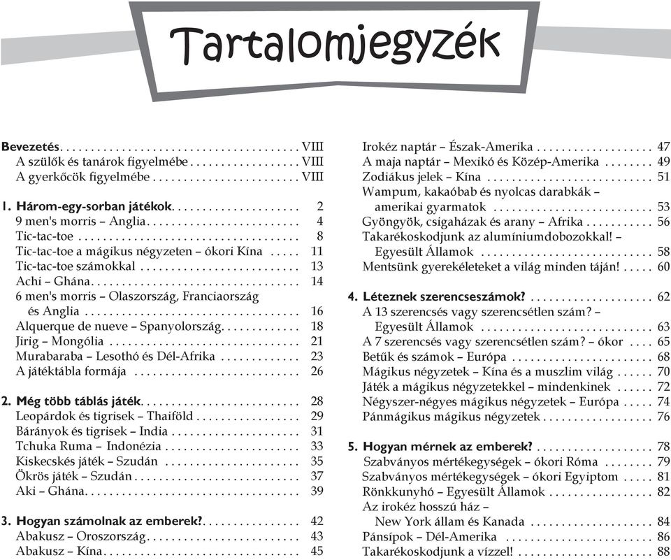 ... 18 Jirig Mongólia... 21 Murabaraba Lesothó és él-afrika... 23 A játéktábla formája... 26 2. Még több táblás játék.... 28 Leopárdok és tigr isek Thaiföld... 29 árányok és tigrisek India.