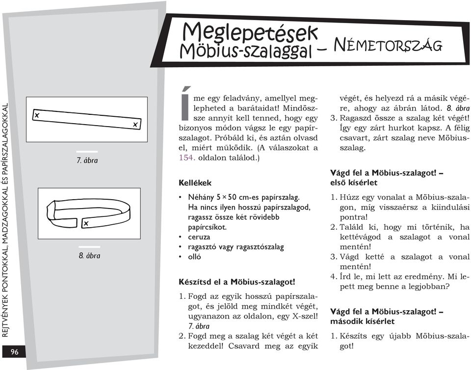 ) Kellékek Néhány 5 50 cm-es papírszalag. a nincs ilyen hosszú papírszalagod, ragassz össze két rövidebb papírcsíkot. ceruza ragasztó vagy ragasztószalag olló Készítsd el a Möbius-szalagot! 1.