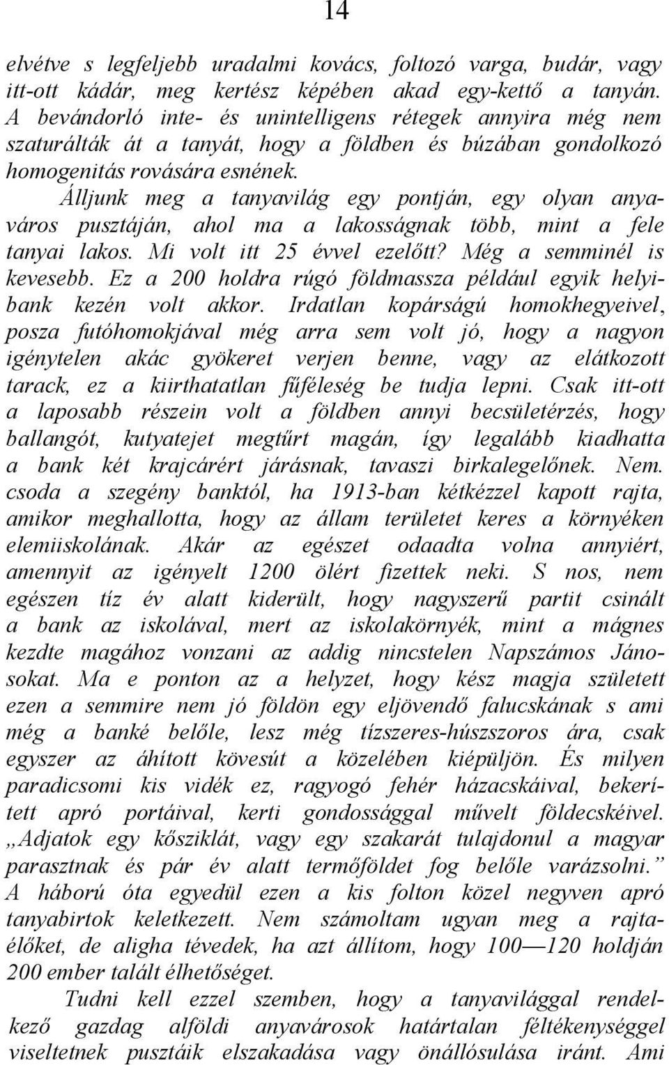 Álljunk meg a tanyavilág egy pontján, egy olyan anyaváros pusztáján, ahol ma a lakosságnak több, mint a fele tanyai lakos. Mi volt itt 25 évvel ezelőtt? Még a semminél is kevesebb.