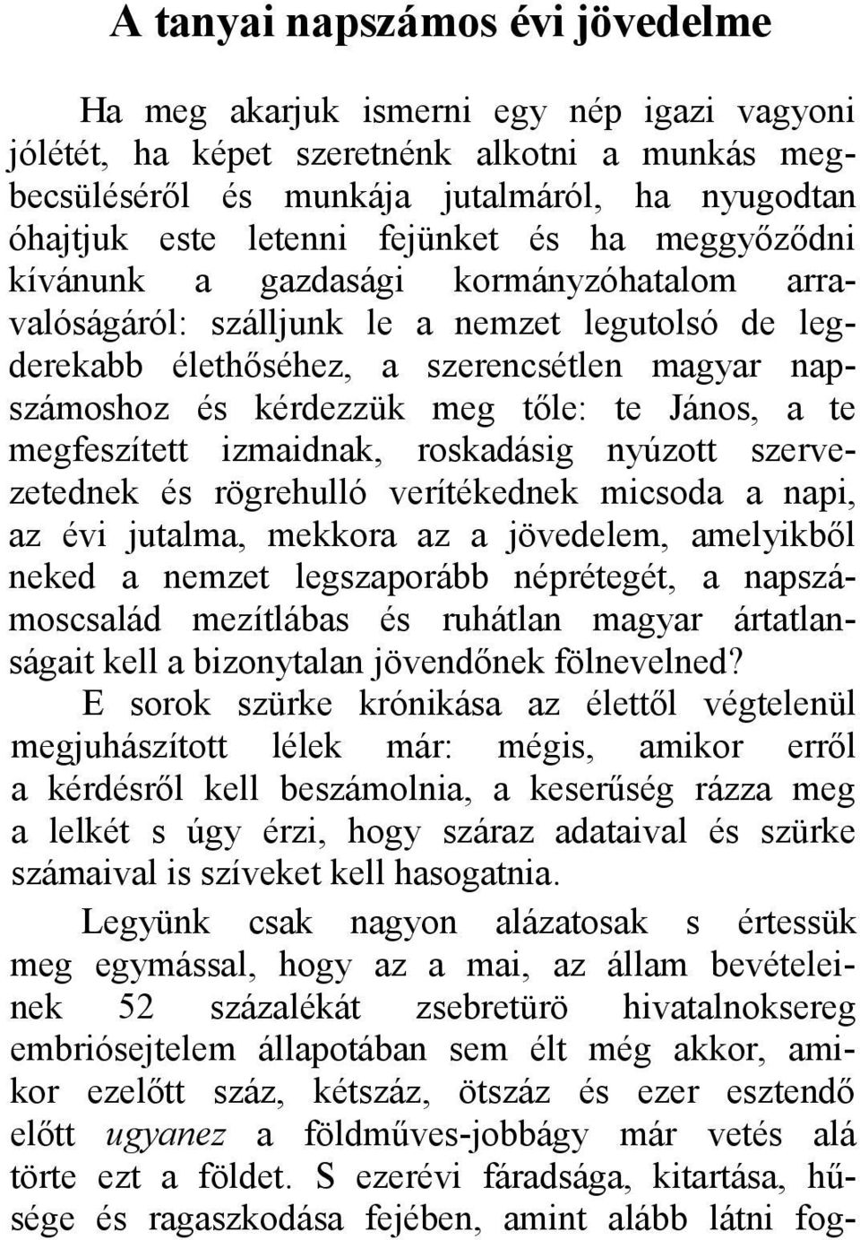 tőle: te János, a te megfeszített izmaidnak, roskadásig nyúzott szervezetednek és rögrehulló verítékednek micsoda a napi, az évi jutalma, mekkora az a jövedelem, amelyikből neked a nemzet