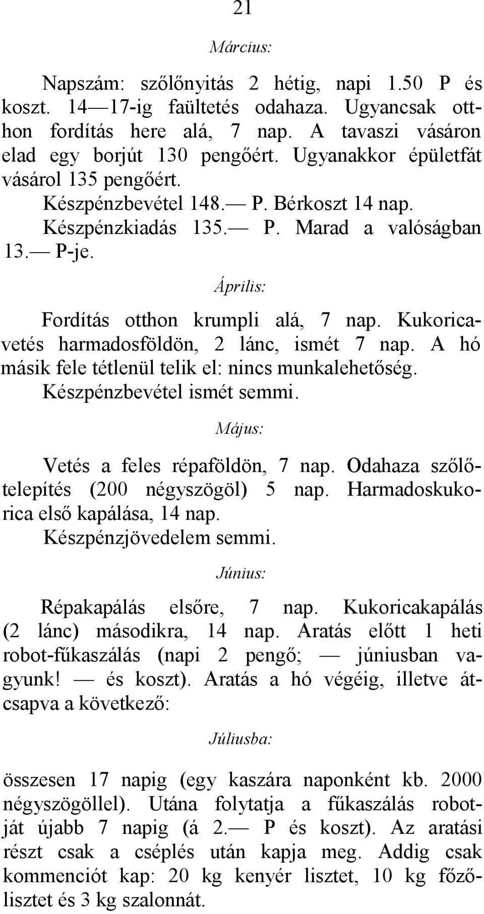 Kukoricavetés harmadosföldön, 2 lánc, ismét 7 nap. A hó másik fele tétlenül telik el: nincs munkalehetőség. Készpénzbevétel ismét semmi. Május: Vetés a feles répaföldön, 7 nap.