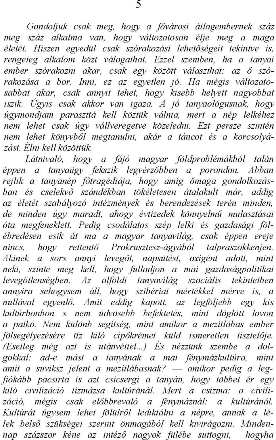 Inni, ez az egyetlen jó. Ha mégis változatosabbat akar, csak annyit tehet, hogy kisebb helyett nagyobbat iszik. Úgyis csak akkor van igaza.