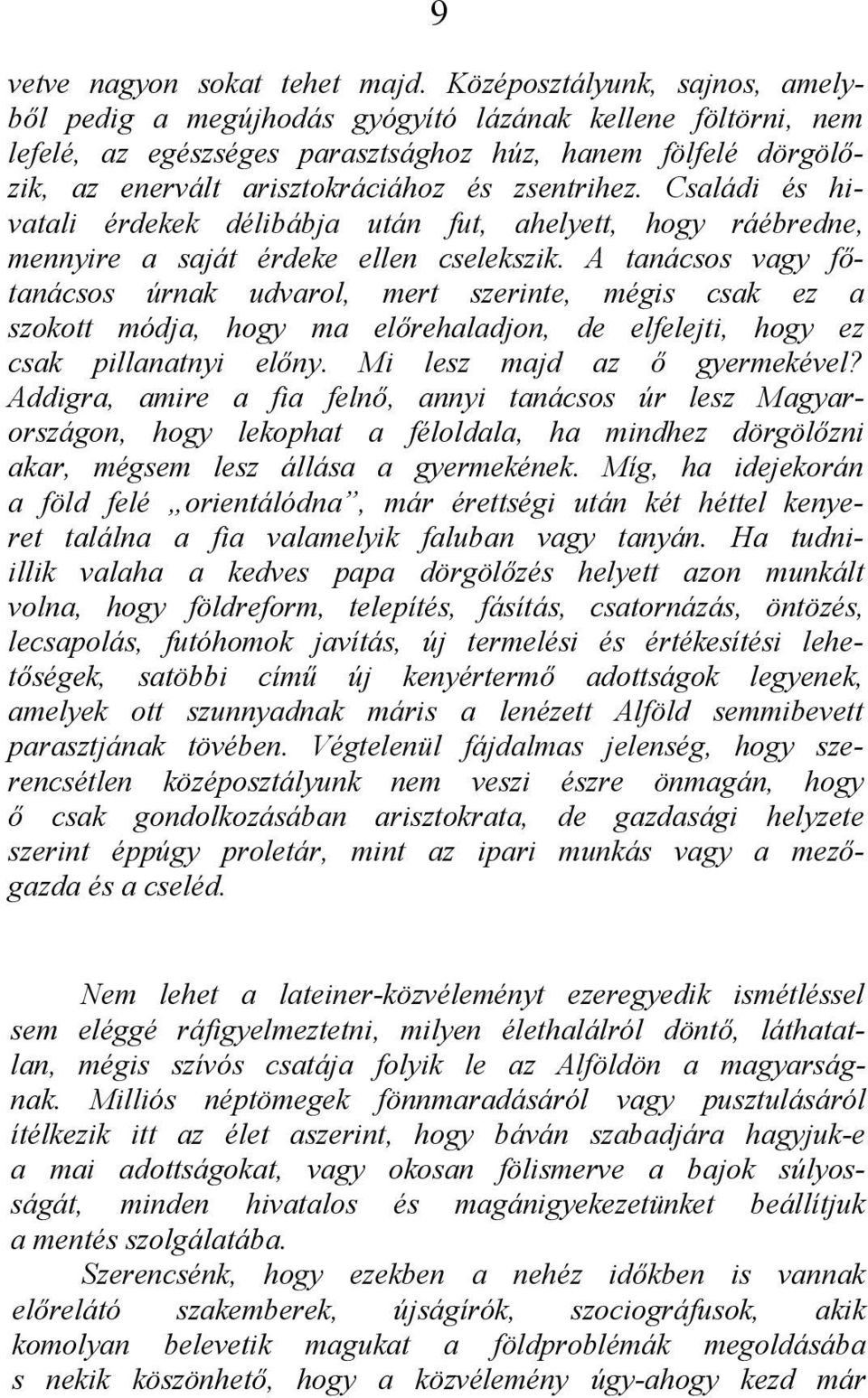 zsentrihez. Családi és hivatali érdekek délibábja után fut, ahelyett, hogy ráébredne, mennyire a saját érdeke ellen cselekszik.