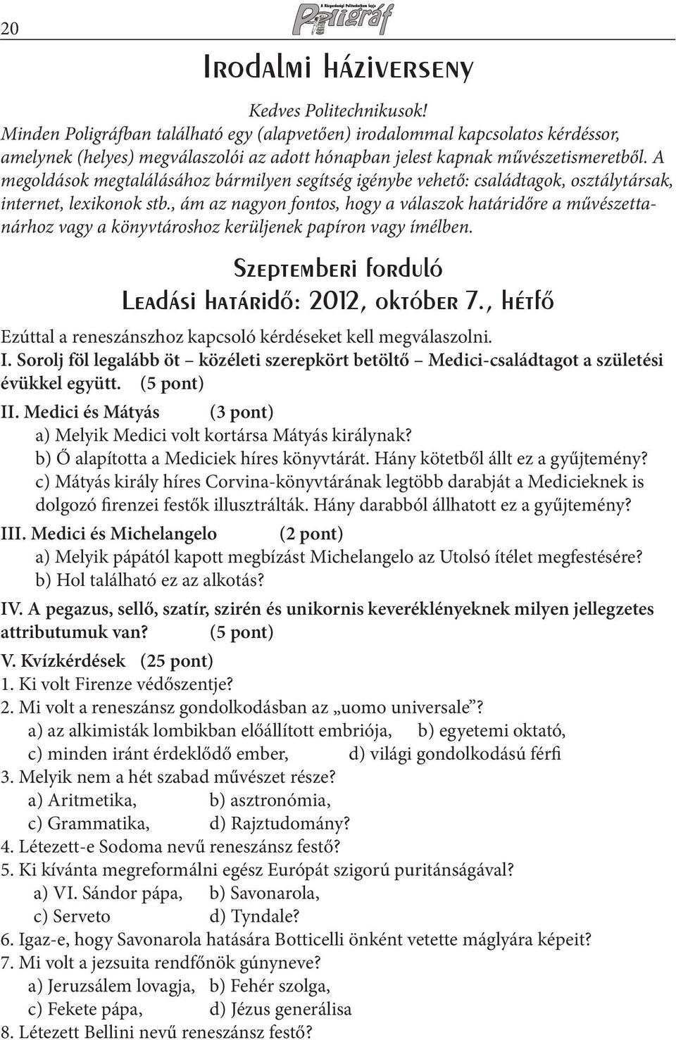 A megoldások megtalálásához bármilyen segítség igénybe vehető: családtagok, osztálytársak, internet, lexikonok stb.