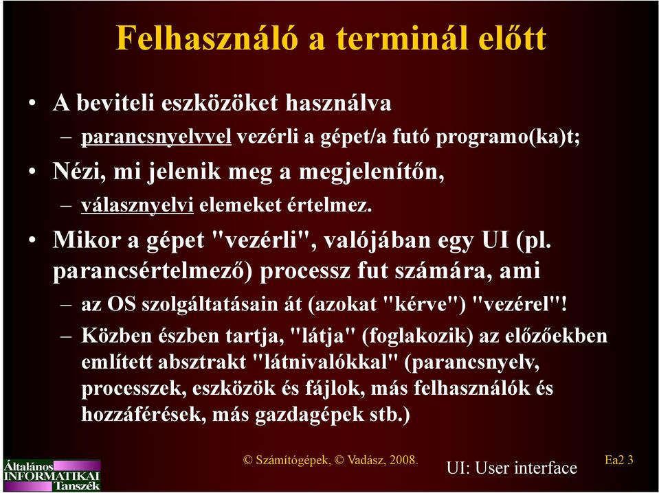 parancsértelmező) processz fut számára, ami az OS szolgáltatásain át (azokat "kérve") "vezérel"!