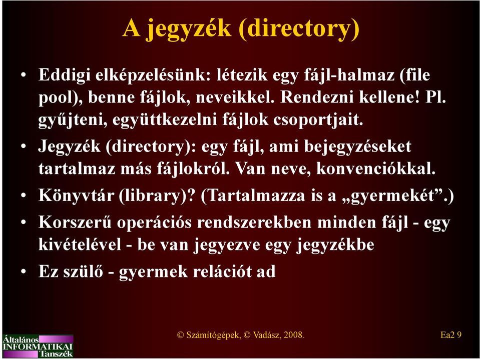 Jegyzék (directory): egy fájl, ami bejegyzéseket tartalmaz más fájlokról. Van neve, konvenciókkal. Könyvtár (library)?