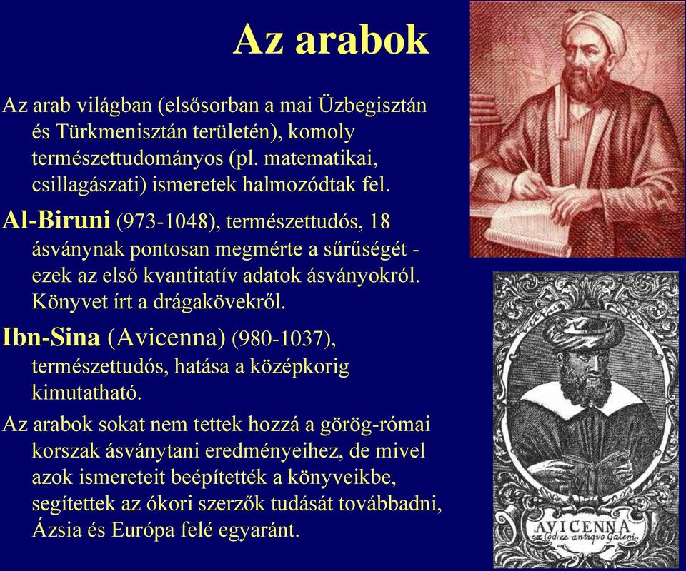 Al-Biruni (973-1048), természettudós, 18 ásványnak pontosan megmérte a sűrűségét - ezek az első kvantitatív adatok ásványokról. Könyvet írt a drágakövekről.