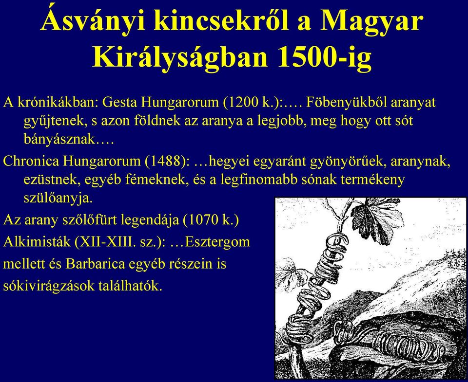 Chronica Hungarorum (1488): hegyei egyaránt gyönyörűek, aranynak, ezüstnek, egyéb fémeknek, és a legfinomabb sónak