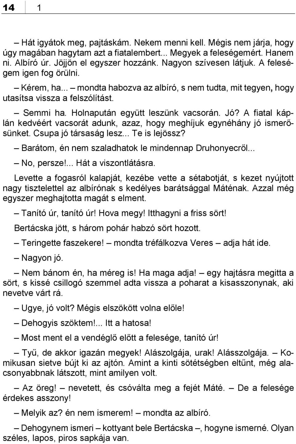 Jó? A fiatal káplán kedvéért vacsorát adunk, azaz, hogy meghíjuk egynéhány jó ismerősünket. Csupa jó társaság lesz... Te is lejössz? Barátom, én nem szaladhatok le mindennap Druhonyecről... No, persze!